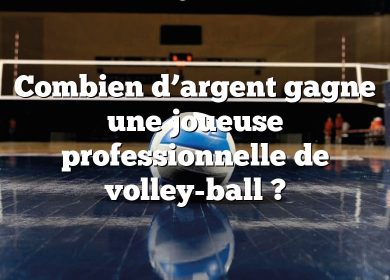 Combien d’argent gagne une joueuse professionnelle de volley-ball ?